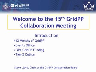 Welcome to the 15 th GridPP Collaboration Meeting