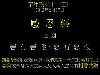 常年期第十一主日 2012 年 6 月 17 日 感 恩 祭 主 題 善 有 善 報，惡 有 惡 報 彌撒聖祭 是敬天的大禮 ， 我們 欽崇一天主於萬有之上