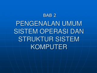 PENGENALAN UMUM SISTEM OPERASI DAN STRUKTUR SISTEM KOMPUTER