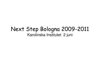 Next Step Bologna 2009-2011 Karolinska Institutet 2 juni