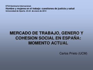 MERCADO DE TRABAJO, GENERO Y COHESION SOCIAL EN ESPAÑA: MOMENTO ACTUAL Carlos Prieto (UCM)