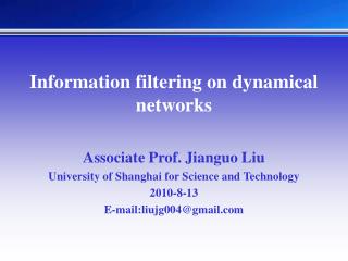 Information filtering on dynamical networks Associate Prof. Jianguo Liu