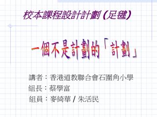 講者：香港道教聯合會石圍角小學 	 組長：蔡學富　　 組員：麥綺華 / 朱活民