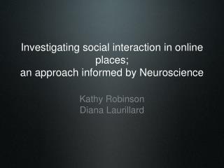 Investigating social interaction in online places; an approach informed by Neuroscience