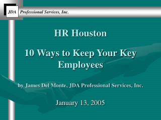 HR Houston 10 Ways to Keep Your Key Employees by James Del Monte, JDA Professional Services, Inc.