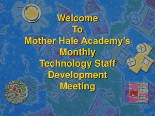 Welcome To Mother Hale Academy’s Monthly Technology Staff Development Meeting