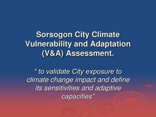 Sorsogon City Climate Vulnerability and Adaptation (V&amp;A) Assessment.