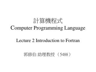 計算機程式 C omputer Programming Language Lecture 2 Introduction to Fortran