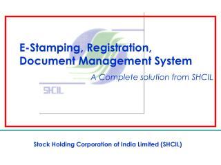 E-Stamping, Registration, Document Management System 	 A Complete solution from SHCIL