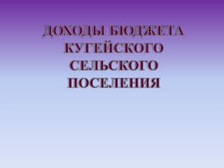 ДОХОДЫ БЮДЖЕТА КУГЕЙСКОГО СЕЛЬСКОГО ПОСЕЛЕНИЯ