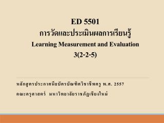 E D 5501 การวัดและประเมินผลการเรียนรู้ Learning Measurement and Evaluation 3( 2-2-5 )