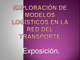 EXPLORACIÓN DE MODELOS LOGÍSTICOS EN LA RED DEL TRANSPORTE