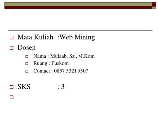 Mata Kuliah 	:Web Mining Dosen		 Nama : Mulaab, Ssi, M.Kom Ruang : Puskom Contact : 0857 3321 5507
