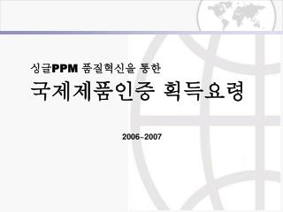 싱글 PPM 품질혁신을 통한 국제제품인증 획득요령