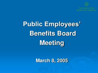 Public Employees’ Benefits Board Meeting March 8, 2005