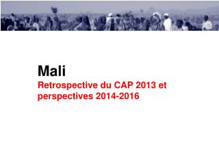 Mali Retrospective du CAP 2013 et perspectives 2014-2016