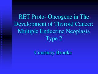 RET Proto- Oncogene in The Development of Thyroid Cancer: Multiple Endocrine Neoplasia Type 2