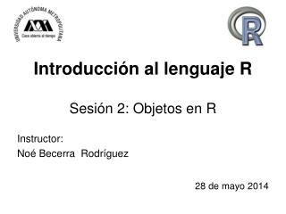 Introducción al lenguaje R Sesión 2: Objetos en R