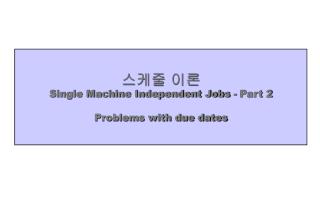 스케줄 이론 Single Machine Independent Jobs - Part 2 Problems with due dates