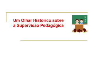 Um Olhar Histórico sobre a Supervisão Pedagógica