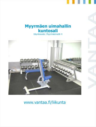 Myyrmäen uimahallin kuntosali Käyntiosoite: Myyrmäenraitti 4