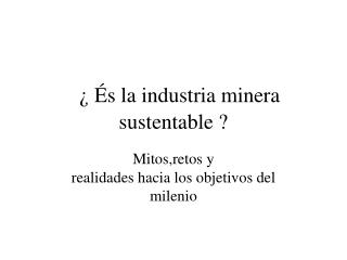 ¿ És la industria minera sustentable ?