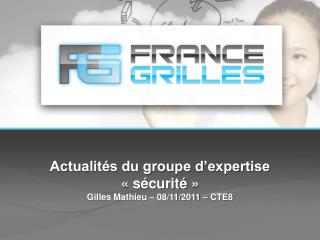 Actualités du groupe d’expertise « sécurité » Gilles Mathieu – 08/11/2011 – CTE8