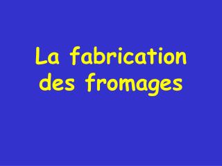 La fabrication des fromages