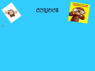 CURIOUS