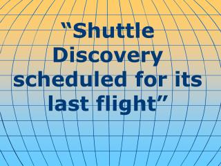 “Shuttle Discovery scheduled for its last flight”