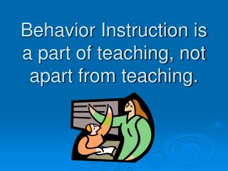 Behavior Instruction is a part of teaching, not apart from teaching.
