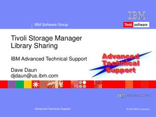 Tivoli Storage Manager Library Sharing IBM Advanced Technical Support Dave Daun djdaun@us.ibm