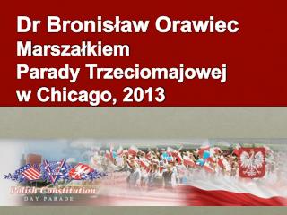 Dr Bronisław Orawiec M arszał kiem Parady Trzeciomajowej w Chicago, 2013