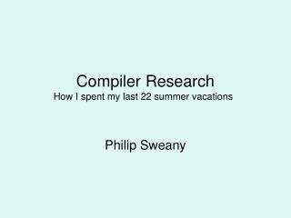 Compiler Research How I spent my last 22 summer vacations