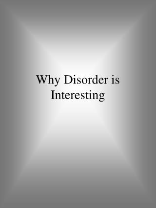 Why Disorder is Interesting