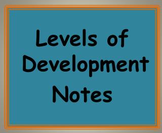 Levels of Development Notes
