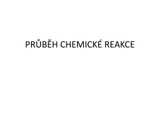 PRŮBĚH CHEMICKÉ REAKCE