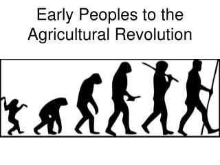 Early Peoples to the Agricultural Revolution