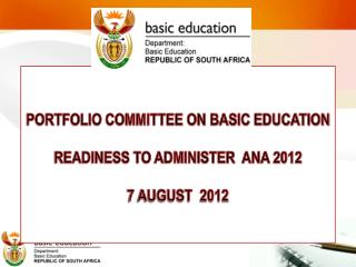 PORTFOLIO COMMITTEE ON BASIC EDUCATION READINESS TO ADMINISTER ANA 2012 7 AUGUST 2012