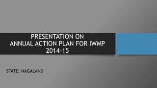 PRESENTATION ON ANNUAL ACTION PLAN FOR IWMP 2014-15