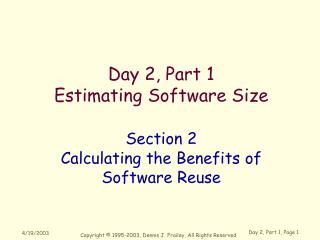 Day 2, Part 1 Estimating Software Size Section 2 Calculating the Benefits of Software Reuse