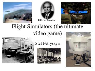 Flight Simulators (the ultimate video game)