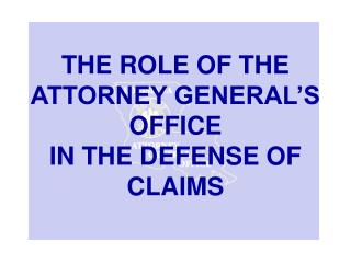 THE ROLE OF THE ATTORNEY GENERAL’S OFFICE IN THE DEFENSE OF CLAIMS