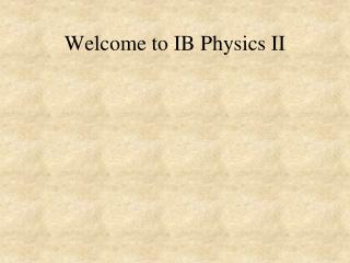 Welcome to IB Physics II