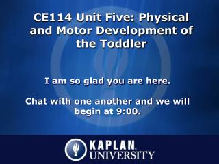 CE114 Unit Five: Physical and Motor Development of the Toddler