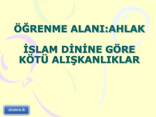 ÖĞRENME ALANI:AHLAK İSLAM DİNİNE GÖRE KÖTÜ ALIŞKANLIKLAR