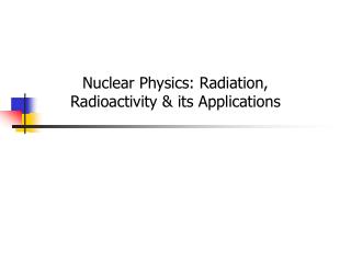 Nuclear Physics: Radiation, Radioactivity &amp; its Applications