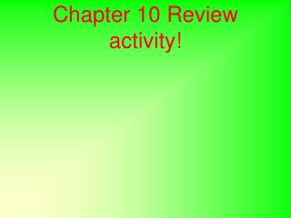 Chapter 10 Review activity!