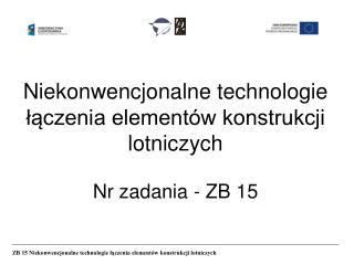 Niekonwencjonalne technologie łączenia elementów konstrukcji lotniczych Nr zadania - ZB 15