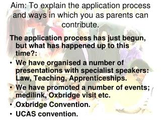Aim: To explain the application process and ways in which you as parents can contribute.